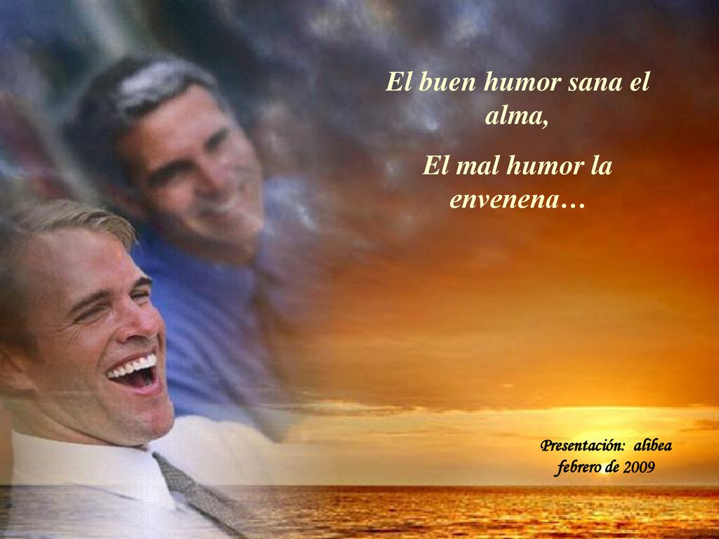 El buen humor sana el alma, El mal humor la envenena…