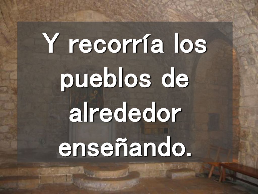 Y recorría los pueblos de alrededor enseñando.