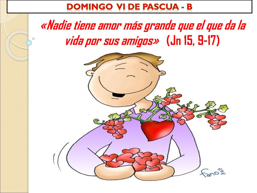 Domingo vi de pascua - B «Nadie tiene amor más grande que el que da la vida por sus amigos» (Jn 15, 9-17)