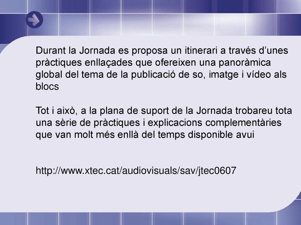Durant la Jornada es proposa un itinerari a través d’unes pràctiques enllaçades que ofereixen una panoràmica global del tema de la publicació de so, imatge i vídeo als blocs