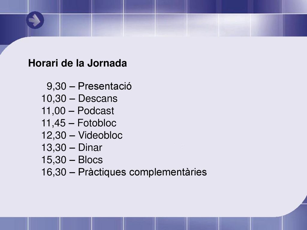 Horari de la Jornada 9,30 – Presentació. 10,30 – Descans. 11,00 – Podcast. 11,45 – Fotobloc. 12,30 – Videobloc.