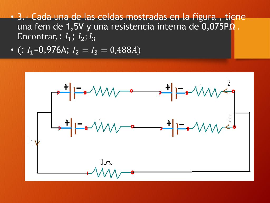 3.- Cada una de las celdas mostradas en la figura , tiene una fem de 1,5V y una resistencia interna de 0,075P𝝮 . Encontrar, : 𝐼 1 ; 𝐼 2 ; 𝐼 3