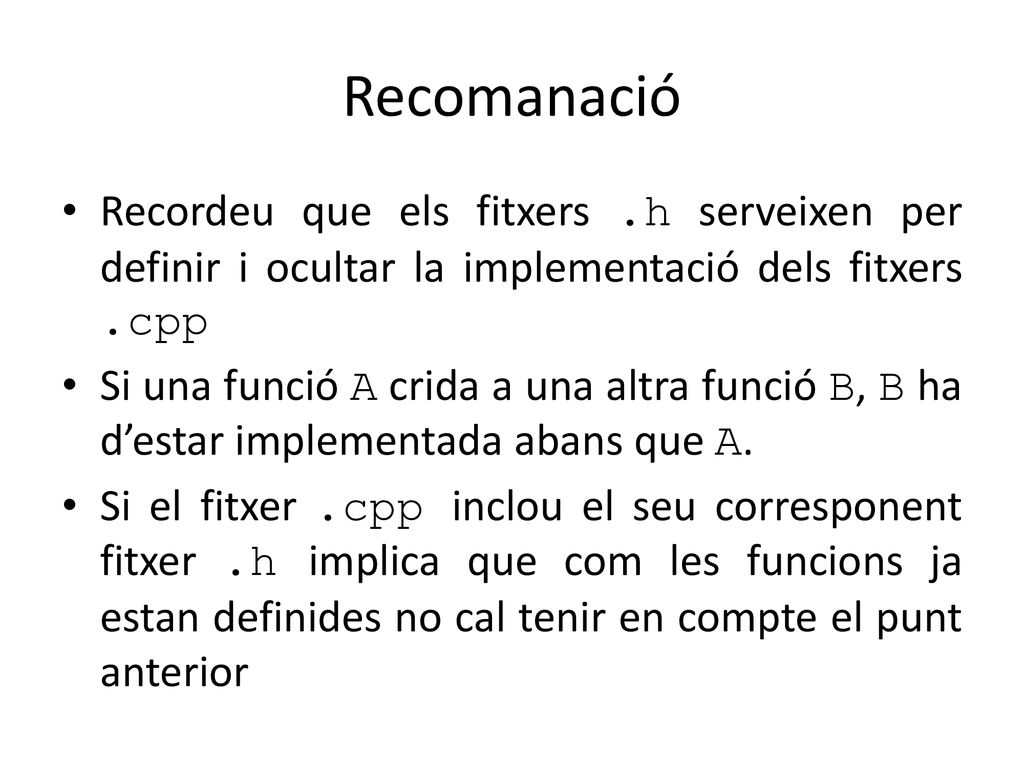 Recomanació Recordeu que els fitxers .h serveixen per definir i ocultar la implementació dels fitxers .cpp.