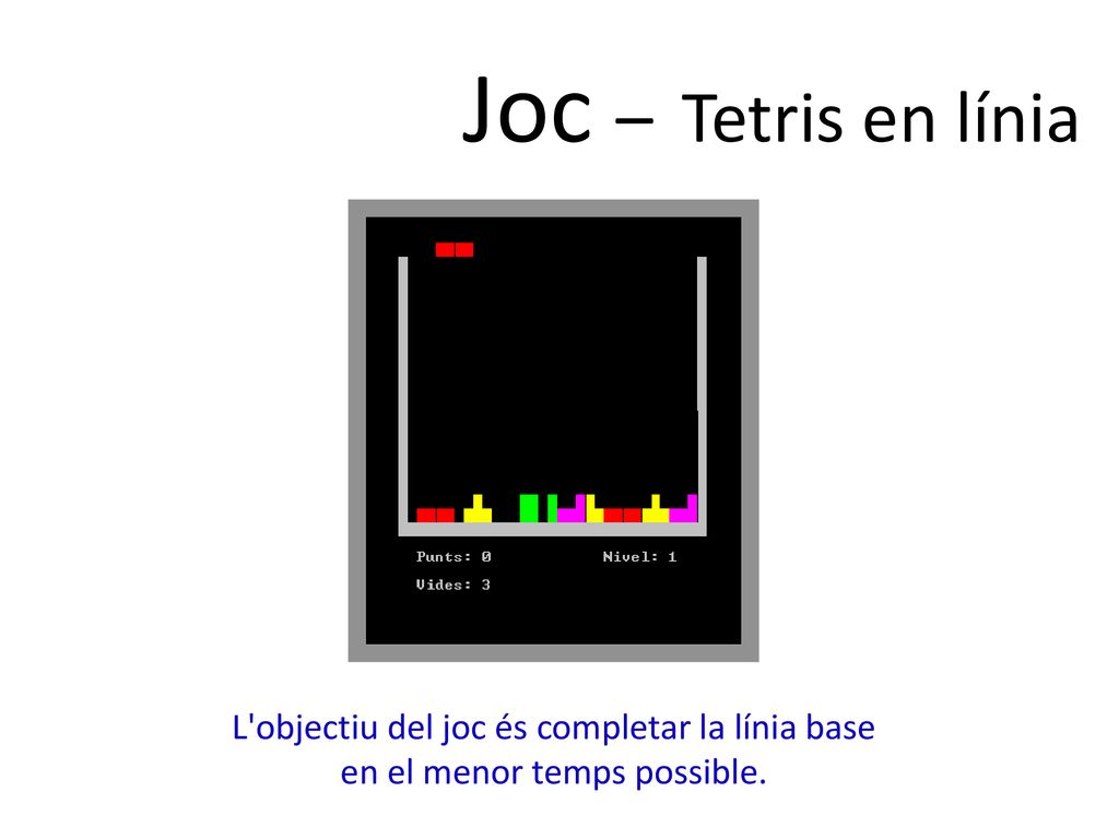 Joc – Tetris en línia L objectiu del joc és completar la línia base