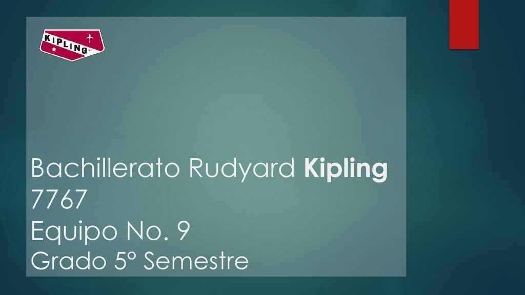 Bachillerato Rudyard Kipling 7767 Equipo No. 9 Grado 5° Semestre