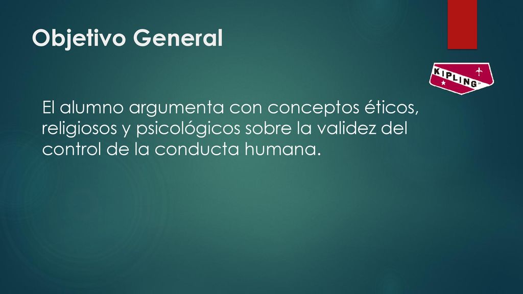 Objetivo General El alumno argumenta con conceptos éticos, religiosos y psicológicos sobre la validez del control de la conducta humana.