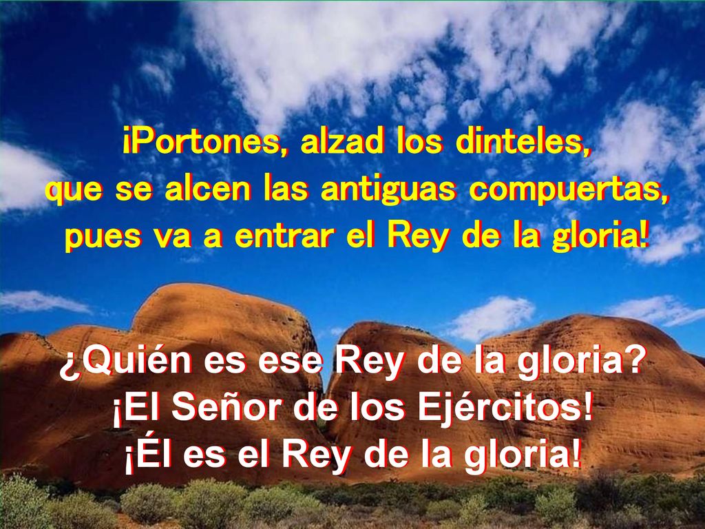 ¡Portones, alzad los dinteles, que se alcen las antiguas compuertas,