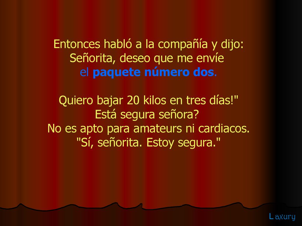 Entonces habló a la compañía y dijo: Señorita, deseo que me envíe