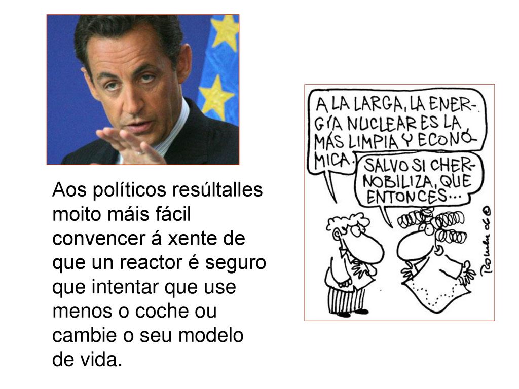 Aos políticos resúltalles moito máis fácil convencer á xente de que un reactor é seguro que intentar que use menos o coche ou cambie o seu modelo de vida.