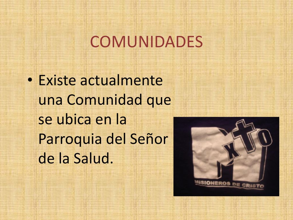 COMUNIDADES Existe actualmente una Comunidad que se ubica en la Parroquia del Señor de la Salud.