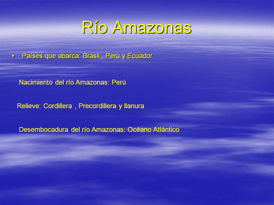 Río Amazonas Países que abarca: Brasil , Perú y Ecuador