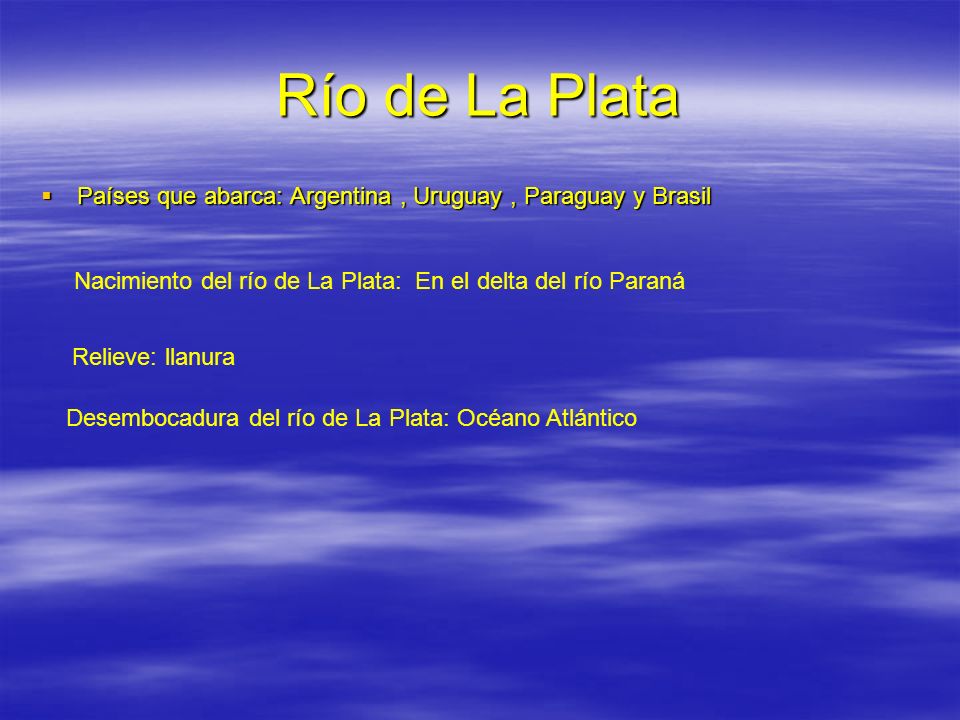 Río de La Plata Países que abarca: Argentina , Uruguay , Paraguay y Brasil. Nacimiento del río de La Plata: En el delta del río Paraná.