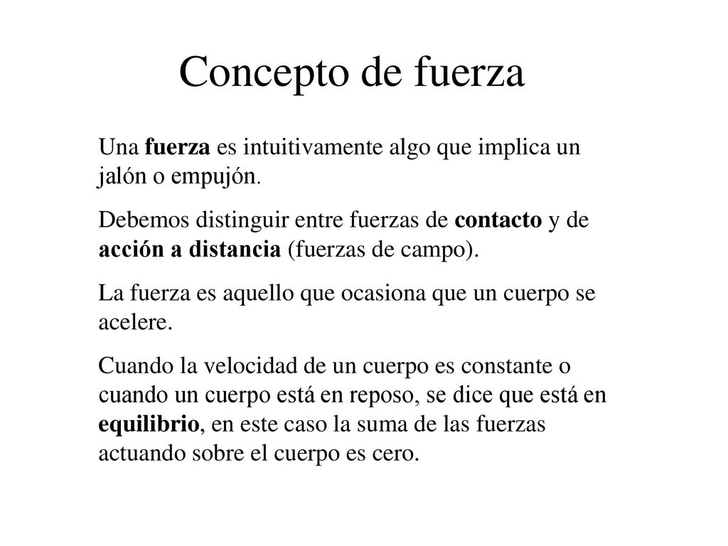 Concepto de fuerza Una fuerza es intuitivamente algo que implica un jalón o empujón.