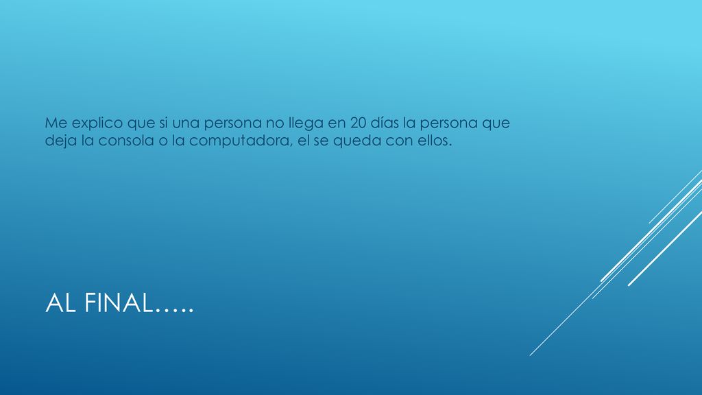 Me explico que si una persona no llega en 20 días la persona que deja la consola o la computadora, el se queda con ellos.