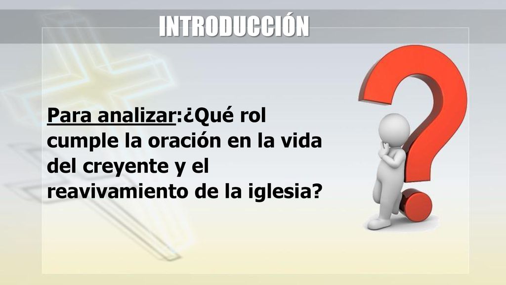 INTRODUCCIÓN Para analizar:¿Qué rol cumple la oración en la vida del creyente y el reavivamiento de la iglesia
