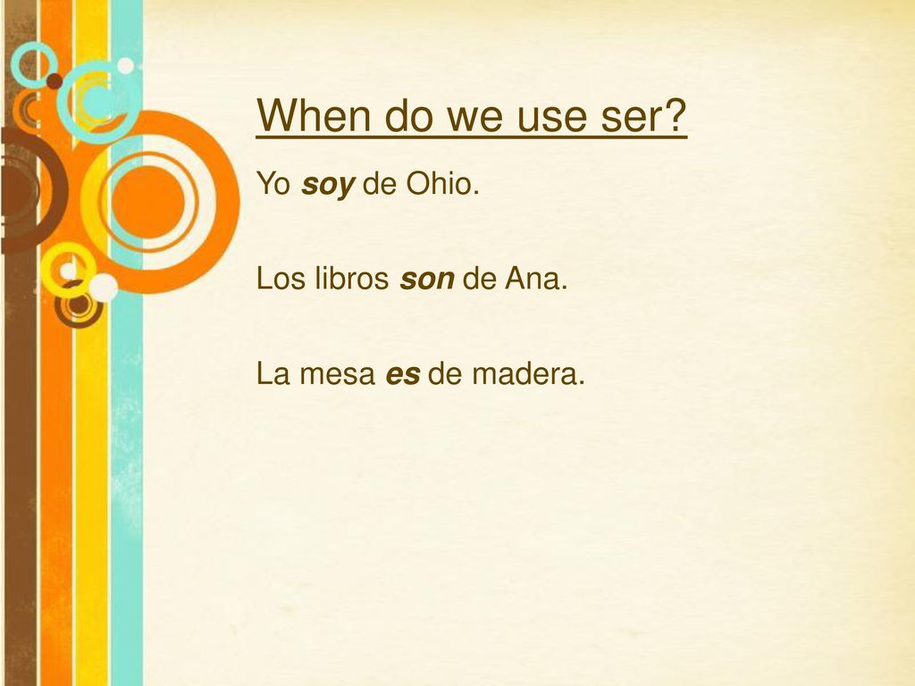 When do we use ser Yo soy de Ohio. Los libros son de Ana.