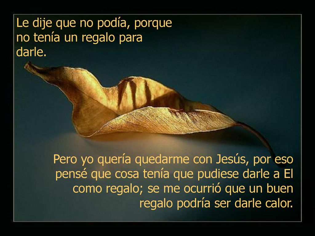 Le dije que no podía, porque no tenía un regalo para darle.