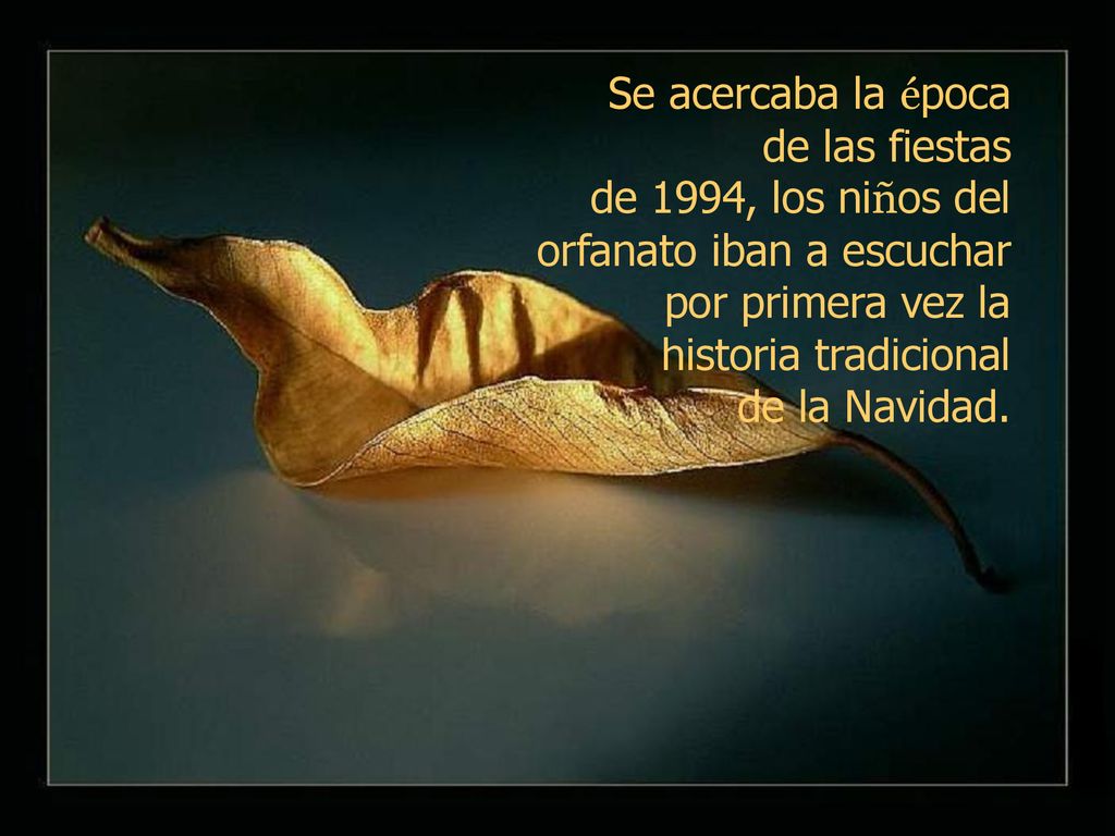 Se acercaba la época de las fiestas. de 1994, los niños del. orfanato iban a escuchar. por primera vez la.