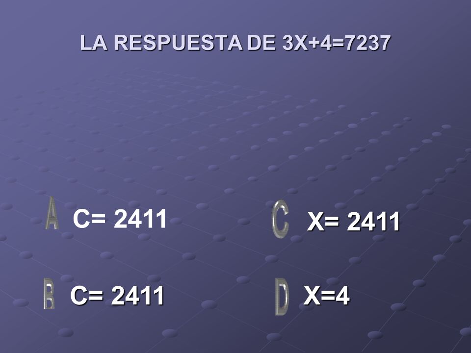 LA RESPUESTA DE 3X+4=7237 C= 2411 X= 2411 C= 2411 X=4