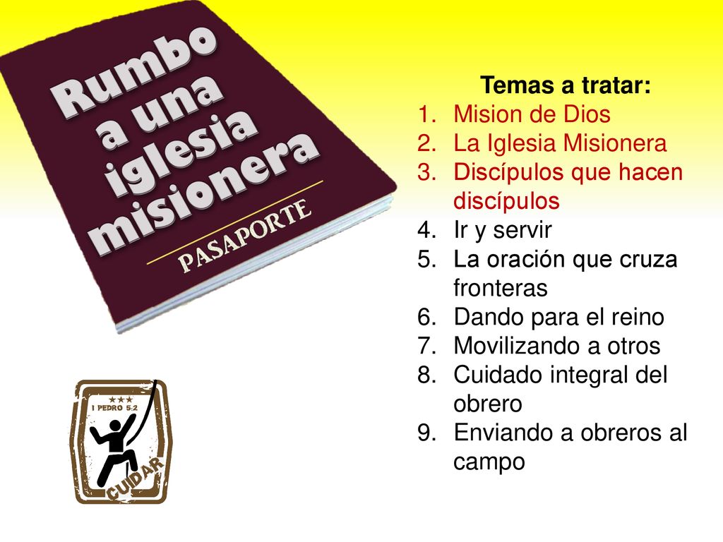 Temas a tratar: Mision de Dios. La Iglesia Misionera. Discípulos que hacen discípulos. Ir y servir.