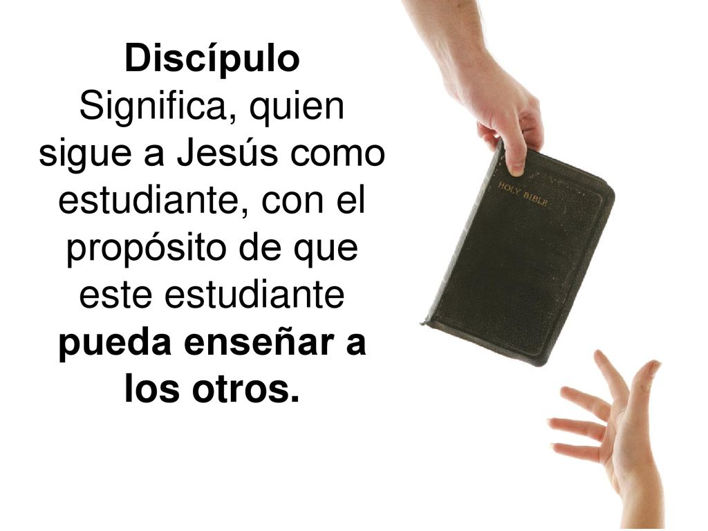 Discípulo Significa, quien sigue a Jesús como estudiante, con el propósito de que este estudiante pueda enseñar a los otros.