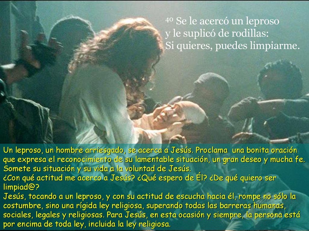 40 Se le acercó un leproso y le suplicó de rodillas: Si quieres, puedes limpiarme.