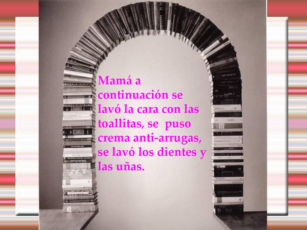 Mamá a continuación se lavó la cara con las toallitas, se puso crema anti-arrugas, se lavó los dientes y las uñas.