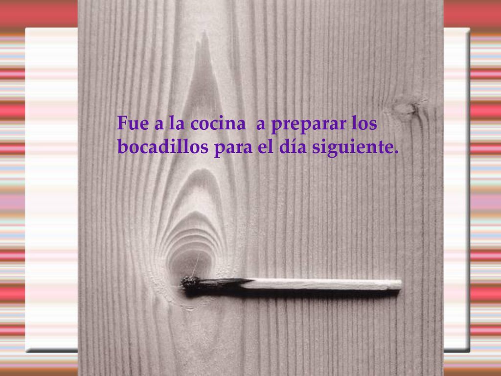 Fue a la cocina a preparar los bocadillos para el día siguiente.