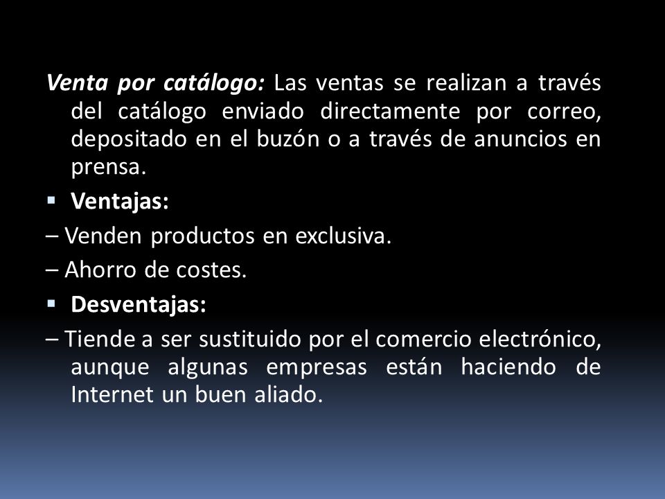 Venta por catálogo: Las ventas se realizan a través del catálogo enviado directamente por correo, depositado en el buzón o a través de anuncios en prensa.
