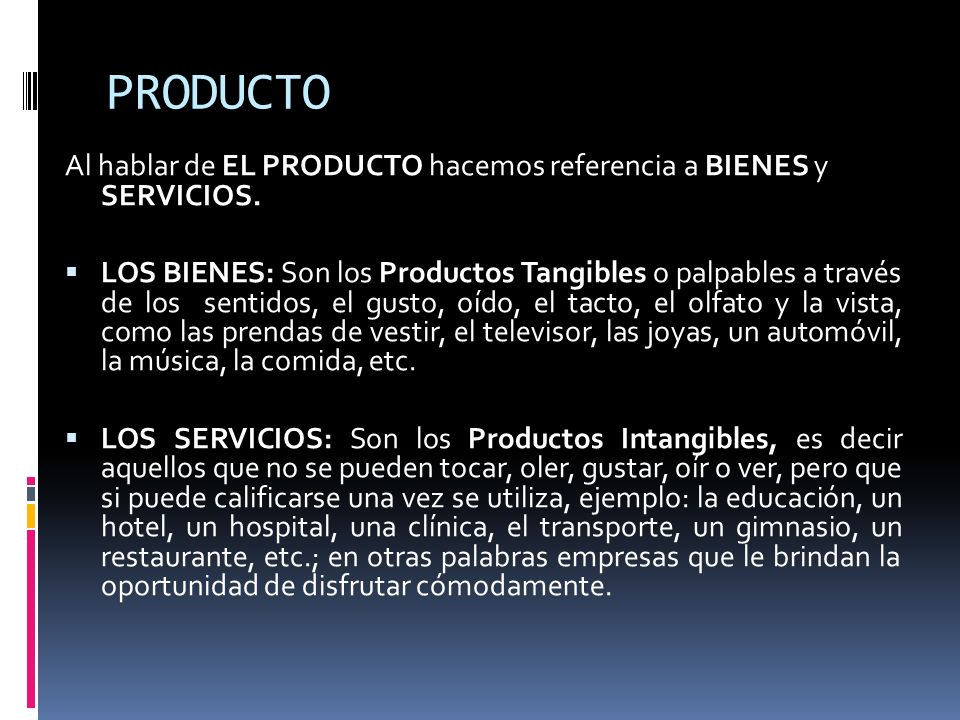PRODUCTO Al hablar de EL PRODUCTO hacemos referencia a BIENES y SERVICIOS.