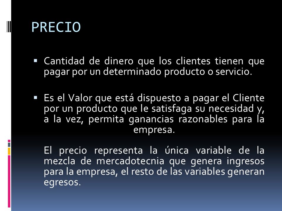 PRECIO Cantidad de dinero que los clientes tienen que pagar por un determinado producto o servicio.