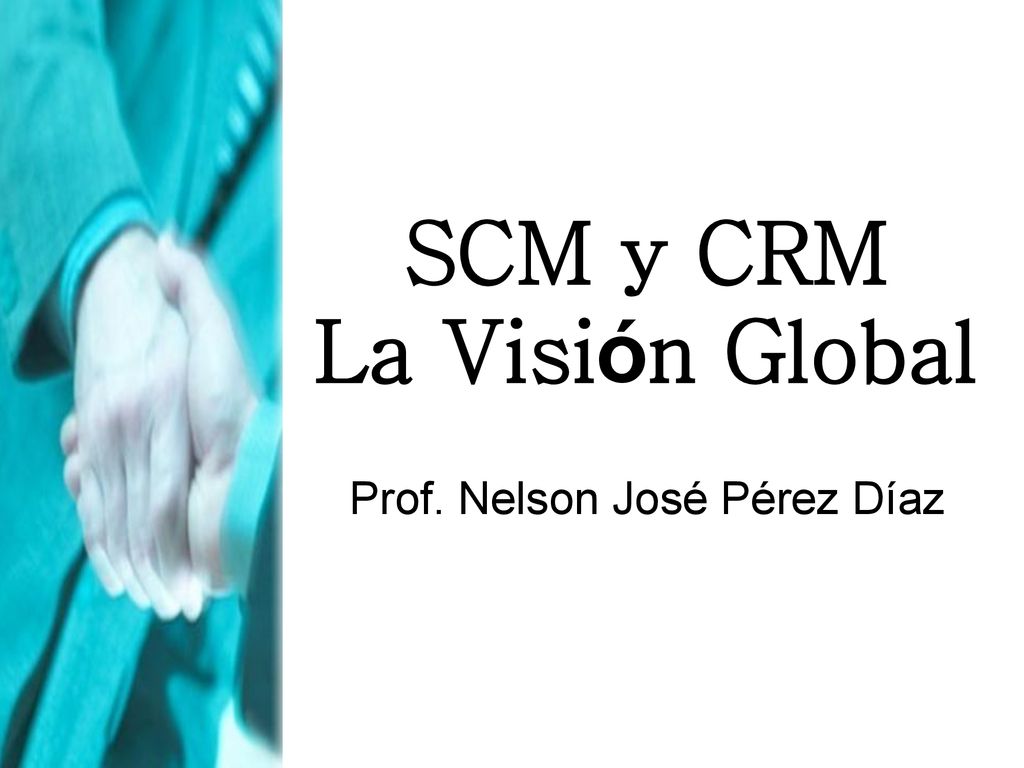 SCM y CRM La Visión Global Prof. Nelson José Pérez Díaz