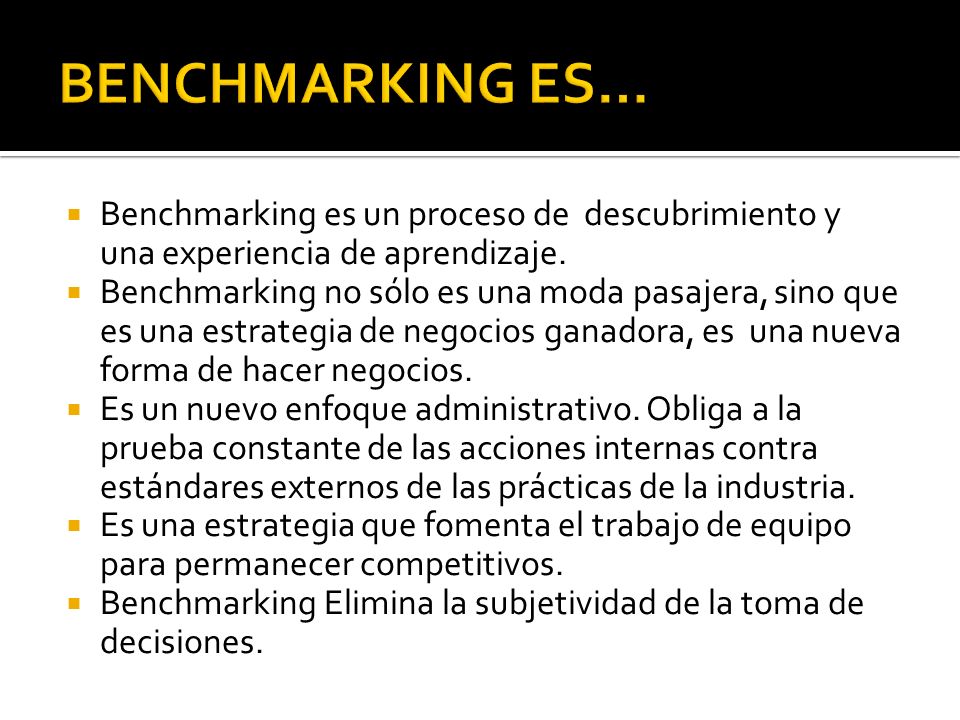 BENCHMARKING ES… Benchmarking es un proceso de descubrimiento y una experiencia de aprendizaje.