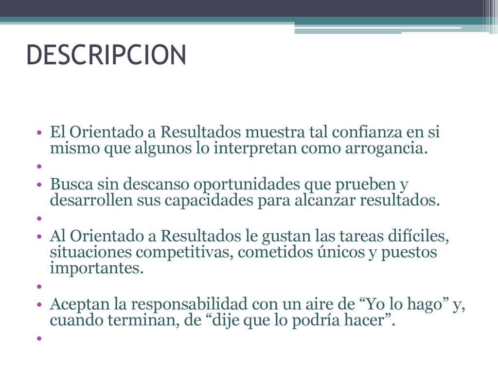 DESCRIPCION El Orientado a Resultados muestra tal confianza en si mismo que algunos lo interpretan como arrogancia.