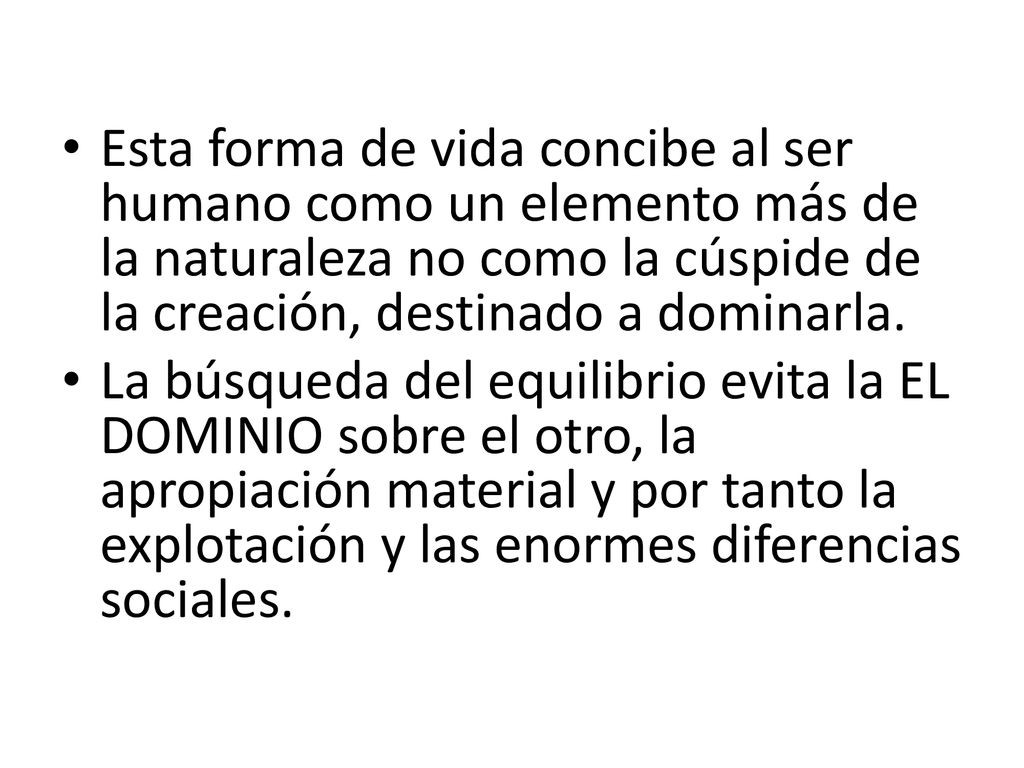 Esta forma de vida concibe al ser humano como un elemento más de la naturaleza no como la cúspide de la creación, destinado a dominarla.