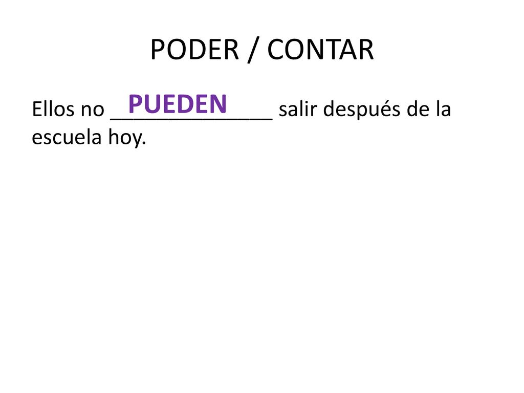 PODER / CONTAR PUEDEN Ellos no ______________ salir después de la escuela hoy.
