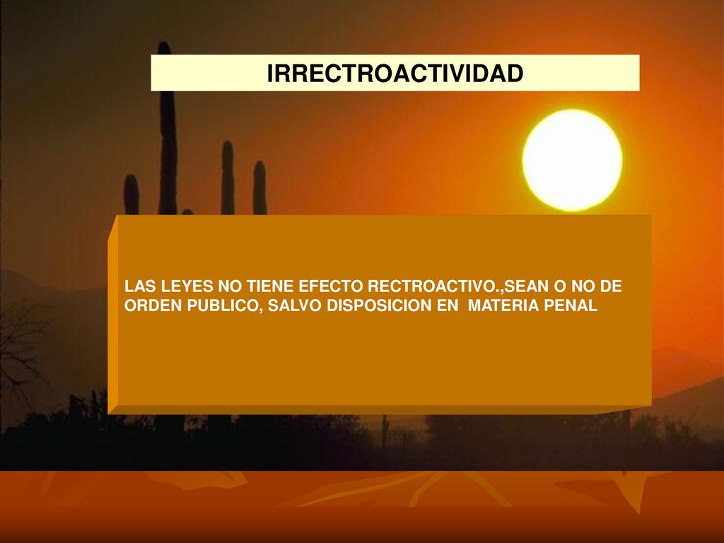IRRECTROACTIVIDAD LAS LEYES NO TIENE EFECTO RECTROACTIVO.,SEAN O NO DE ORDEN PUBLICO, SALVO DISPOSICION EN MATERIA PENAL.