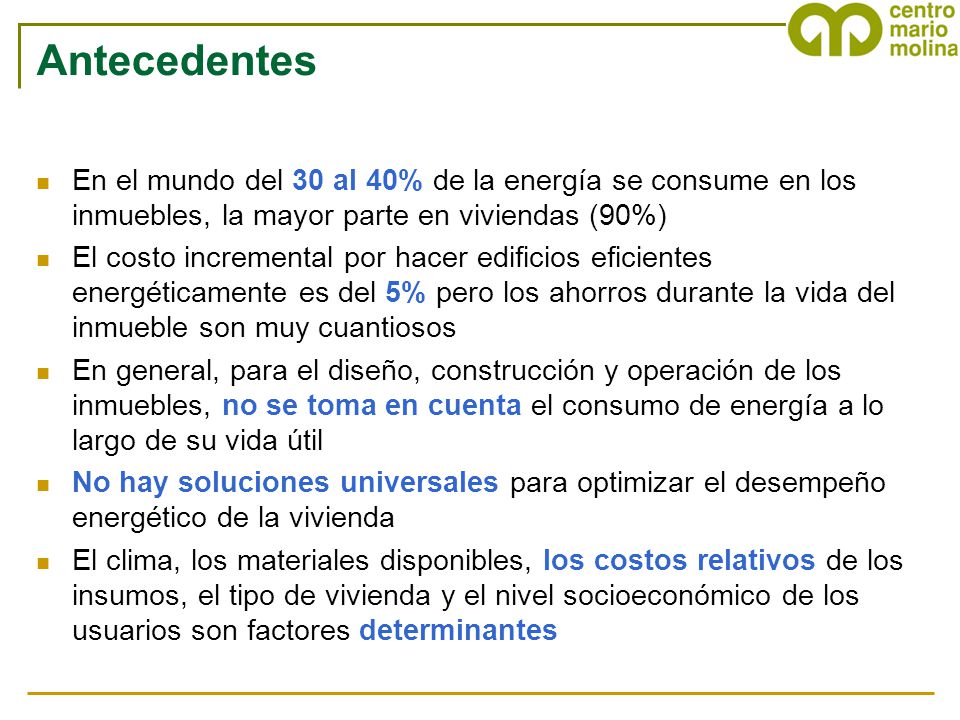 Antecedentes En el mundo del 30 al 40% de la energía se consume en los inmuebles, la mayor parte en viviendas (90%)