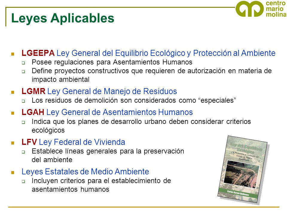 Leyes Aplicables LGEEPA Ley General del Equilibrio Ecológico y Protección al Ambiente. Posee regulaciones para Asentamientos Humanos.