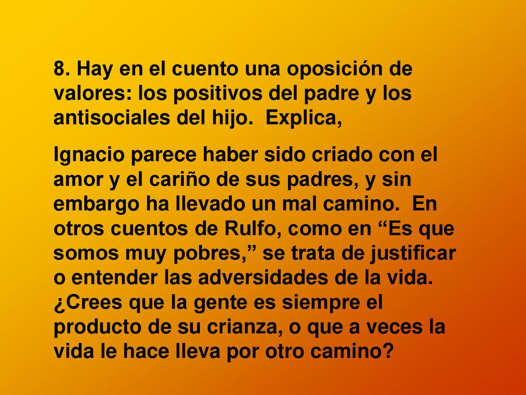 8. Hay en el cuento una oposición de valores: los positivos del padre y los antisociales del hijo. Explica,