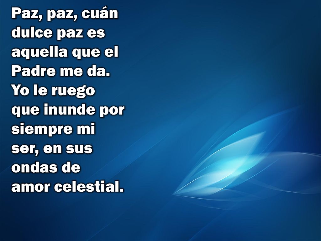 Paz, paz, cuán dulce paz es aquella que el Padre me da