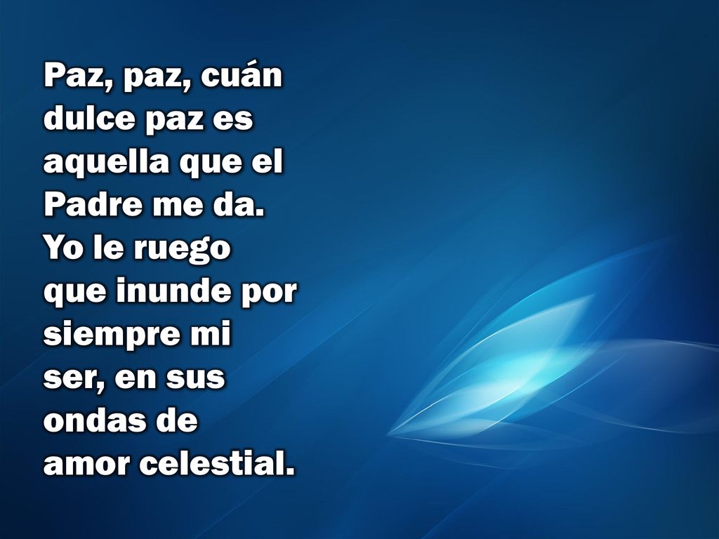 Paz, paz, cuán dulce paz es aquella que el Padre me da