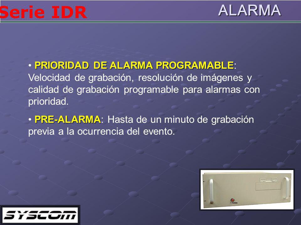 ALARMA PRIORIDAD DE ALARMA PROGRAMABLE: Velocidad de grabación, resolución de imágenes y calidad de grabación programable para alarmas con prioridad.