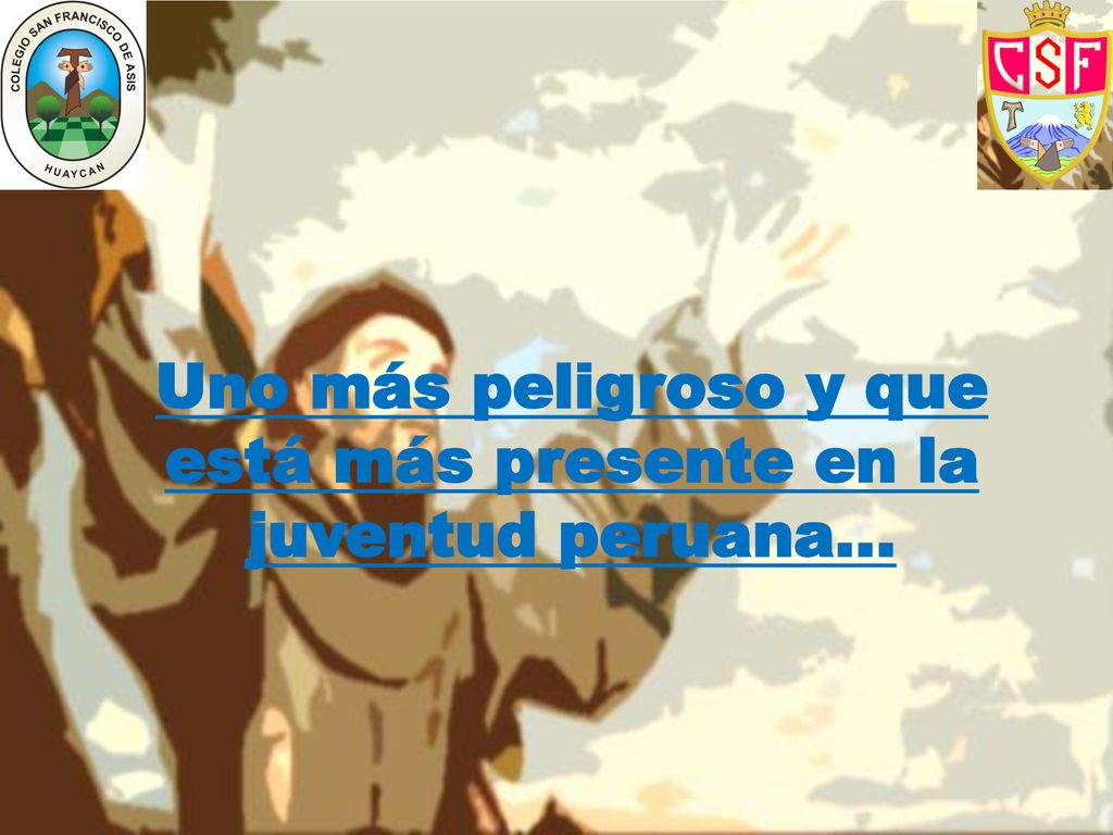 Uno más peligroso y que está más presente en la juventud peruana…