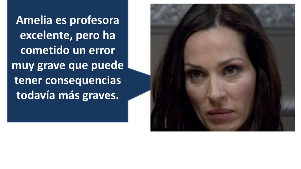 Amelia es profesora excelente, pero ha cometido un error muy grave que puede tener consequencias todavía más graves.