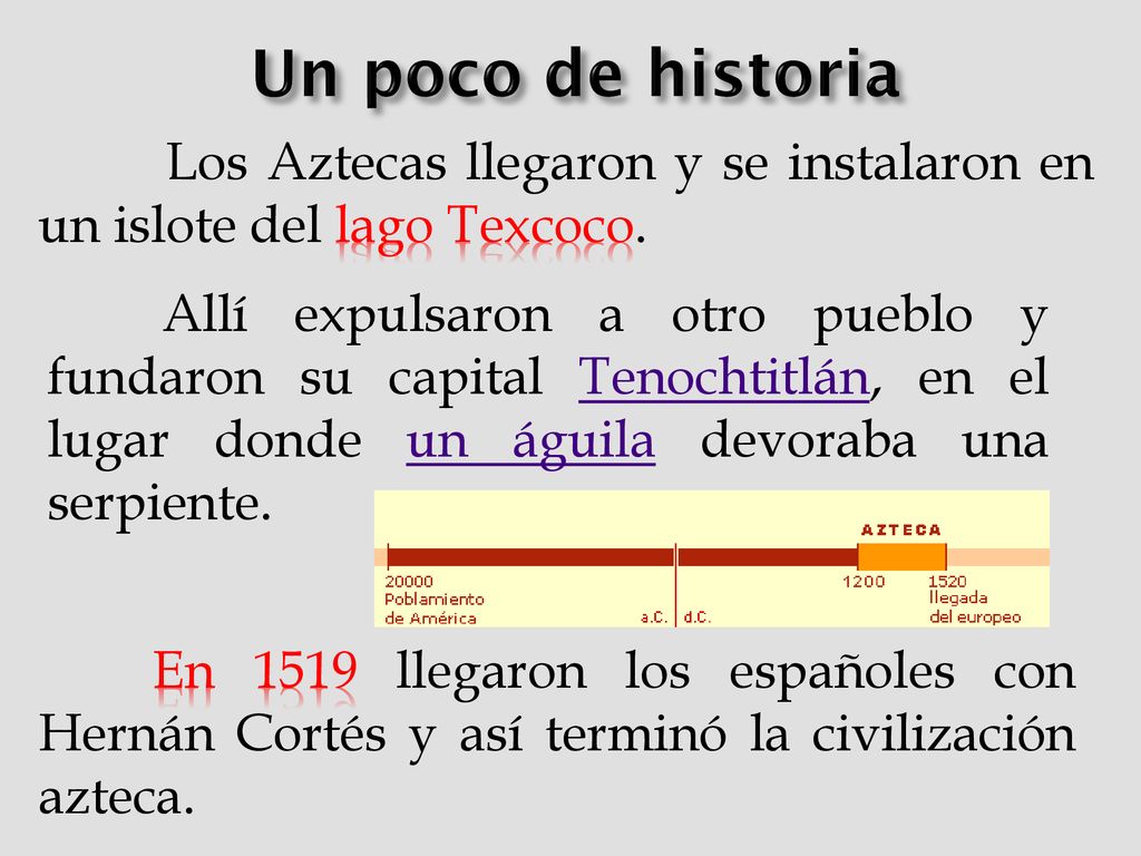 Un poco de historia Los Aztecas llegaron y se instalaron en un islote del lago Texcoco.