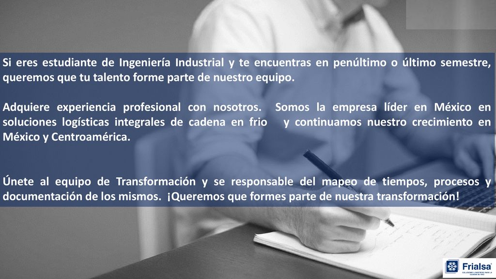 Si eres estudiante de Ingeniería Industrial y te encuentras en penúltimo o último semestre, queremos que tu talento forme parte de nuestro equipo.