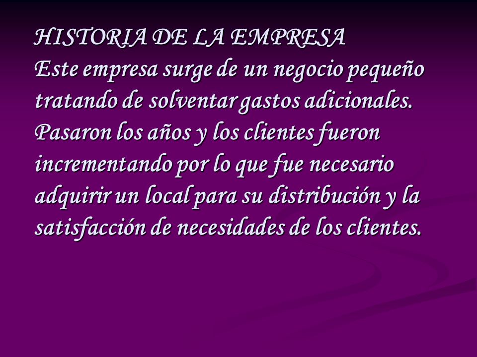 HISTORIA DE LA EMPRESA Este empresa surge de un negocio pequeño tratando de solventar gastos adicionales.