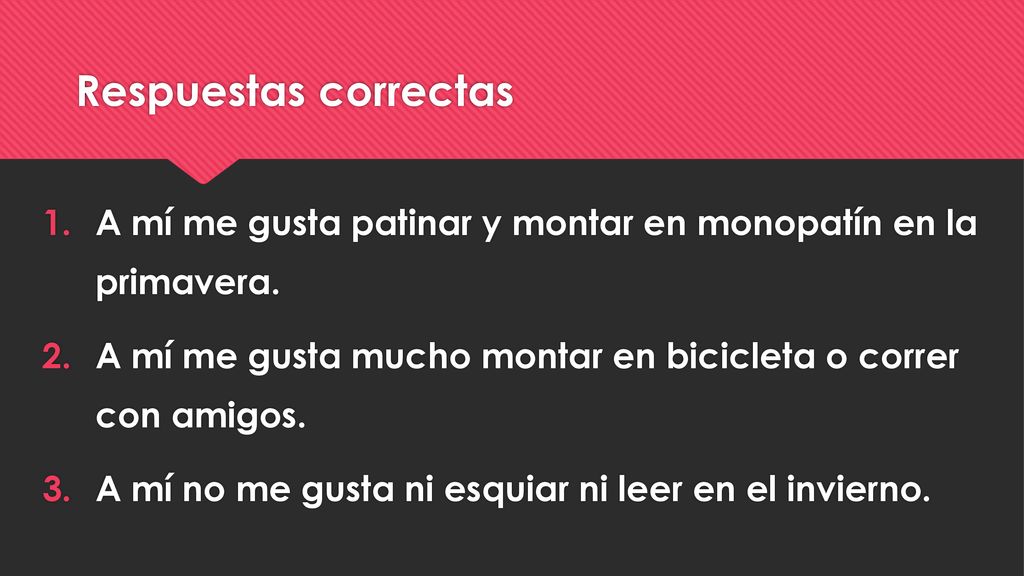 Respuestas correctas A mí me gusta patinar y montar en monopatín en la primavera. A mí me gusta mucho montar en bicicleta o correr con amigos.