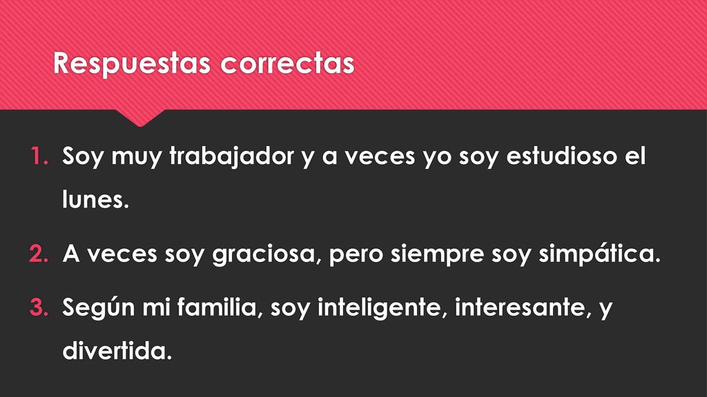 Respuestas correctas Soy muy trabajador y a veces yo soy estudioso el lunes. A veces soy graciosa, pero siempre soy simpática.